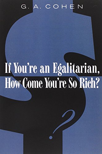 If You’re an Egalitarian, How Come You’re So Rich? by G. A. Cohen