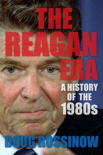 The Reagan Era: A History of the 1980s by Doug Rossinow