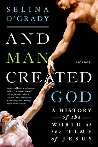 And Man Created God: A History of the World at the Time of Jesus by Selina O'Grady