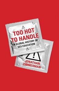 The best books on Sex Education - Too Hot to Handle: A Global History of Sex Education by Jonathan Zimmerman