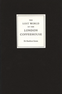 The best books on London’s Addictions - The Lost World of the London Coffeehouse by Dr Matthew Green