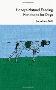 The best books on Dog Food - Honey's Natural Feeding Handbook for Dogs by Jonathan Self