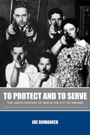 To Protect and to Serve: The LAPD's Century of War in the City of Dreams by Joe Domanick