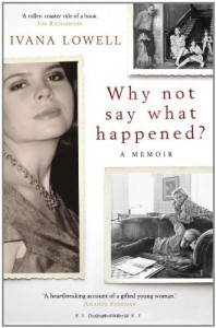 The best books on Memoirs of Dauntless Daughters - Why Not Say What Happened?: A Memoir by Ivana Lowell