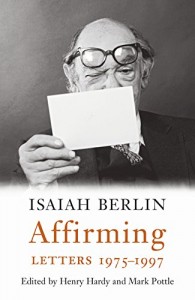 Isaiah Berlin Affirming: Letters 1975–1997 edited by Henry Hardy and Mark Pottle
