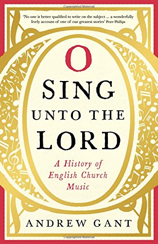 O Sing Unto the Lord: A History of English Church Music by Andrew Gant