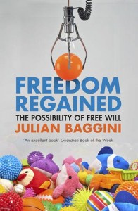Freedom Regained: The Possibility of Free Will by Julian Baggini