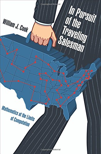 In Pursuit of the Traveling Salesman: Mathematics at the Limits of Computation by William J. Cook