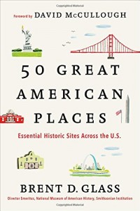 The best books on American History - 50 Great American Places: Essential Historic Sites Across the U.S. by Brent Glass