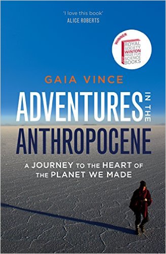 Adventures in the Anthropocene: Journeys to the Heart of the Planet we Made by Gaia Vince