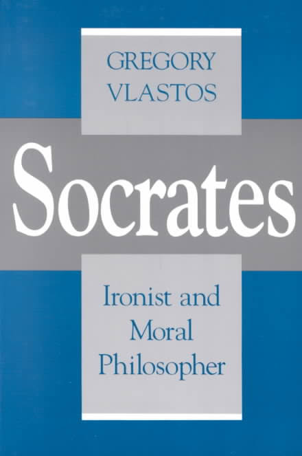 Socrates: Ironist and Moral Philosopher by Gregory Vlastos