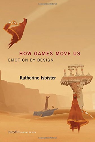 How Games Move Us: Emotion by Design by Katherine Isbister