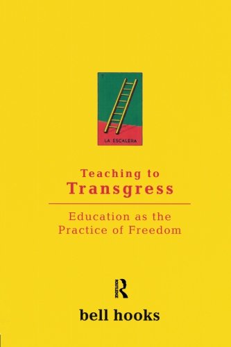 Teaching to Transgress: Education as the Practice of Freedom by bell hooks