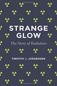 The best books on Radiation - Strange Glow: The Story of Radiation by Timothy J. Jorgensen