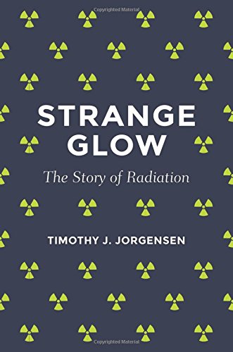 Strange Glow: The Story of Radiation by Timothy J. Jorgensen