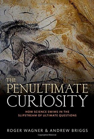 The Penultimate Curiosity: How Science Swims in the Slipstream of Ultimate Questions by Andrew Briggs