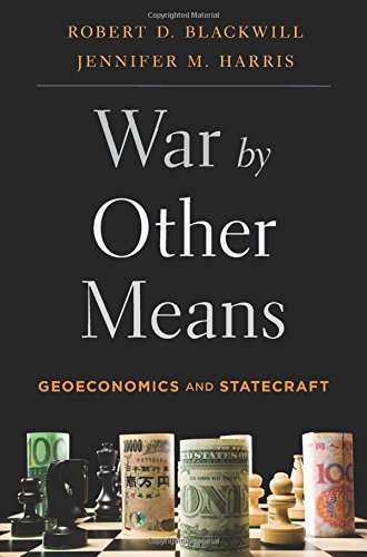 War by Other Means: Geoeconomics and Statecraft by Jennifer M Harris & Robert Blackwill