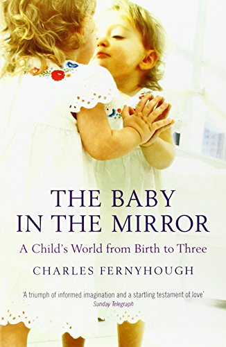 The Baby in the Mirror: A Child's World from Birth to Three by Charles Fernyhough
