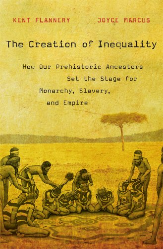 The Creation of Inequality: How Our Prehistoric Ancestors Set the Stage for Monarchy, Slavery, and Empire by Joyce Marcus & Kent Flannery