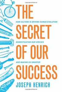 The best books on Cultural Evolution - The Secret of Our Success: How Culture Is Driving Human Evolution, Domesticating Our Species, and Making Us Smarter by Joe Henrich