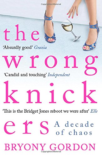 The Wrong Knickers: A Decade of Chaos by Bryony Gordon