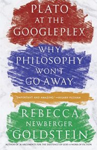 Rebecca Goldstein on Reason and its Limitations - Plato at the Googleplex: Why Philosophy Won't Go Away by Rebecca Goldstein