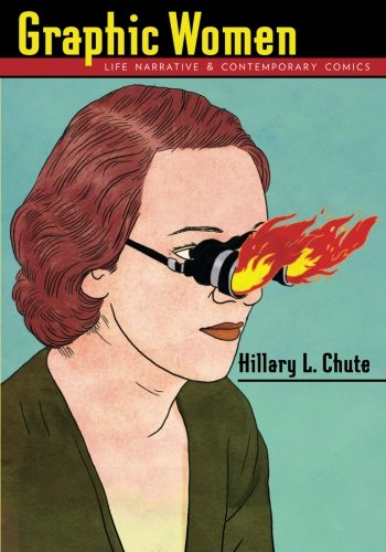 Graphic Women: Life Narrative and Contemporary Comics by Hillary Chute