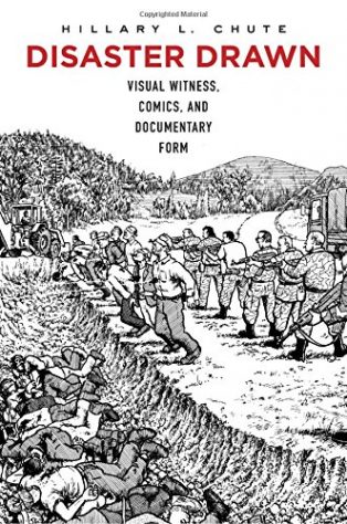 Disaster Drawn: Visual Witness, Comics, and Documentary Form by Hillary Chute
