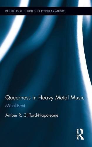 Queerness in Heavy Metal Music: Metal Bent by Amber R Clifford-Napoleone