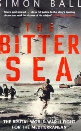 The Bitter Sea: The Brutal World War II Fight for the Mediterranean by Simon Ball