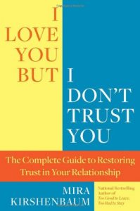 The best books on Relationship Therapy - I Love You, But I Don't Trust You: The Complete Guide to Restoring Trust in Your Relationship by Mira Kirshenbaum