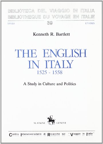 The English in Italy 1525-1558 by Kenneth Bartlett
