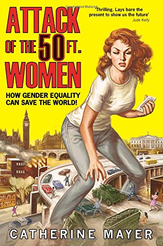 The Attack of the 50ft Women: How Gender Equality Can Save the World! by Catherine Mayer