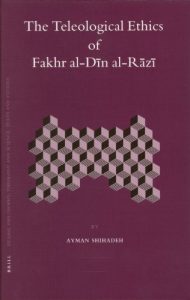 The best books on Philosophy in the Islamic World - The Teleological Ethics of Fakhr al-Dīn al-Rāzī by Ayman Shihadeh