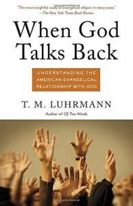 The best books on Ecstatic Experiences - When God Talks Back: Understanding the American Evangelical Relationship with God by Tanya Luhrmann