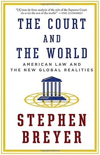 The Court and the World: American Law and the New Global Realities by Stephen Breyer