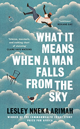 What It Means When a Man Falls from The Sky by Lesley Nneka Arimah