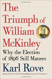 The best books on Compassionate Conservatism - The Triumph of William McKinley: Why the Election of 1896 Still Matters by Karl Rove