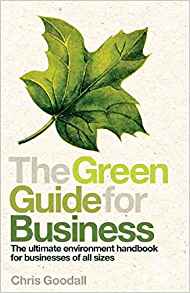 The best books on Energy Transitions - The Green Guide For Business: The Ultimate Environment Handbook for Businesses of All Sizes by Chris Goodall