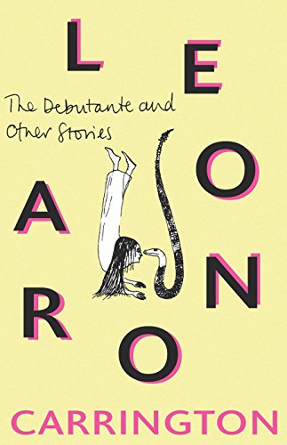 Joanna Walsh recommends the best Absurdist Literature - The Debutante and Other Stories by Leonora Carrington