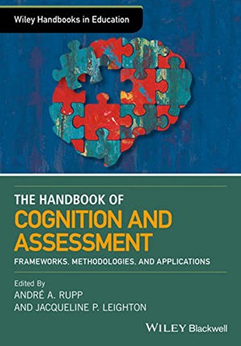 The Wiley Handbook of Cognition and Assessment: Frameworks, Methodologies, and Applications by Andre Rupp and Jacqueline Leighton (editors)