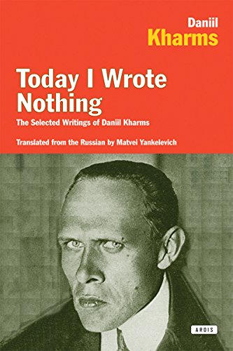 Joanna Walsh recommends the best Absurdist Literature - Today I Wrote Nothing: The Selected Writings of Daniil Kharms by Daniil Kharms & Matvei Yankelevich (Editor)