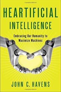 The best books on Ethics for Artificial Intelligence - Heartificial Intelligence: Embracing Our Humanity to Maximize Machines by John Havens