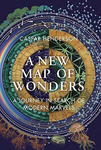 A New Map of Wonders: A Journey in Search of Modern Marvels by Caspar Henderson
