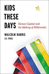 The best books on Millennials - Kids These Days: Human Capital and the Making of Millennials by Malcolm Harris