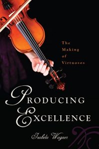 The best books on Millennials - Producing Excellence: The Making of Virtuosos by Izabela Wagner