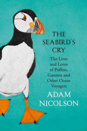 The Seabirds Cry: The Lives and Loves of Puffins, Gannets and Other Ocean Voyagers by Adam Nicolson