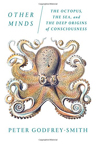 Other Minds: The Octopus and the Evolution of Intelligent Life by Peter Godfrey-Smith
