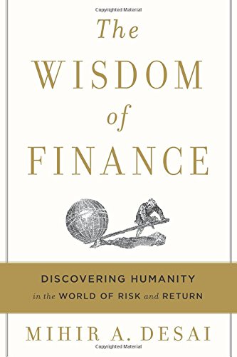 The Wisdom of Finance: Discovering Humanity in the World of Risk and Return by Mihir Desai