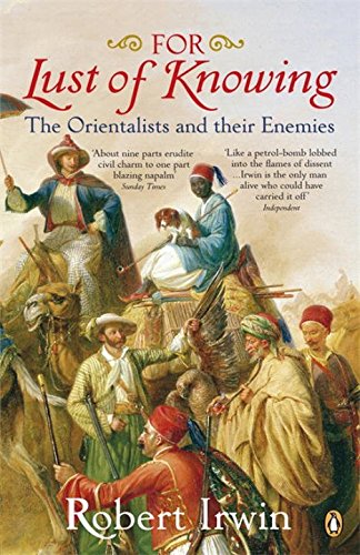 For Lust of Knowing: The Orientalists and Their Enemies by Robert Irwin